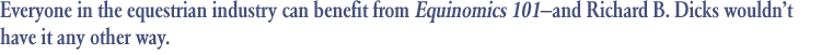 Everyone in the equestrian industry can benefit from Equinomics 101and Richard B. Dicks wouldn't have it any other way.