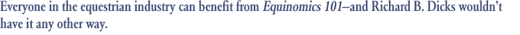 Everyone in the equestrian industry can benefit from Equinomics 101—and Richard B. Dicks wouldn't have it any other way.